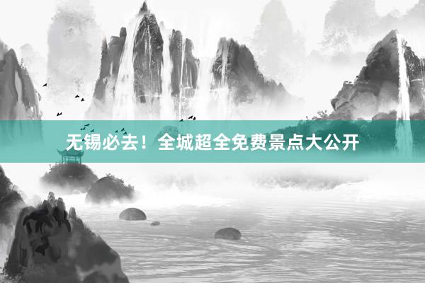 无锡必去！全城超全免费景点大公开