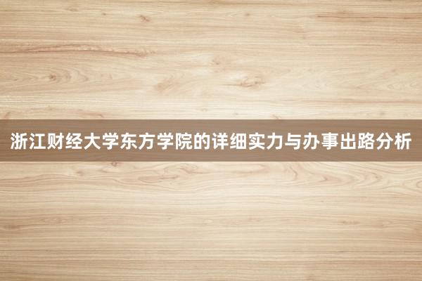浙江财经大学东方学院的详细实力与办事出路分析